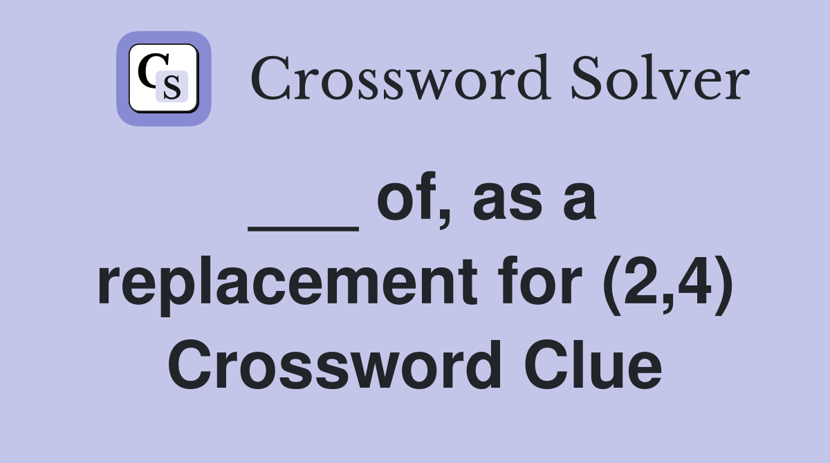 ___ of, as a replacement for (2,4) Crossword Clue