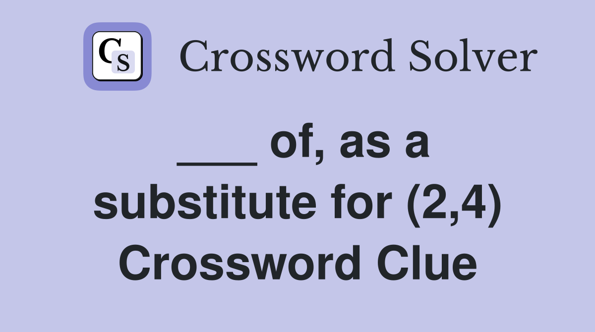 ___ of, as a substitute for (2,4) Crossword Clue