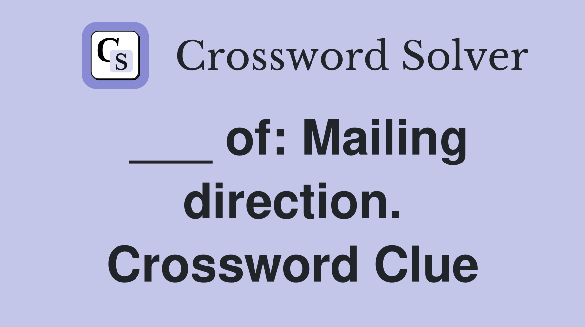 ___ of: Mailing direction. Crossword Clue