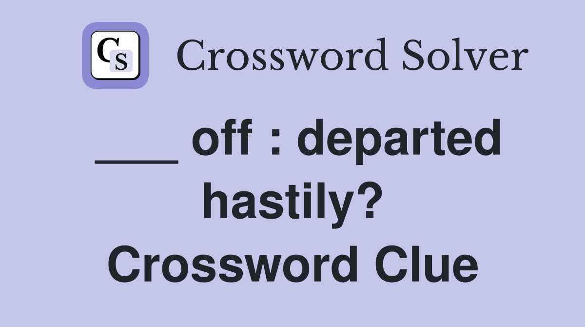 off : departed hastily? Crossword Clue Answers Crossword Solver
