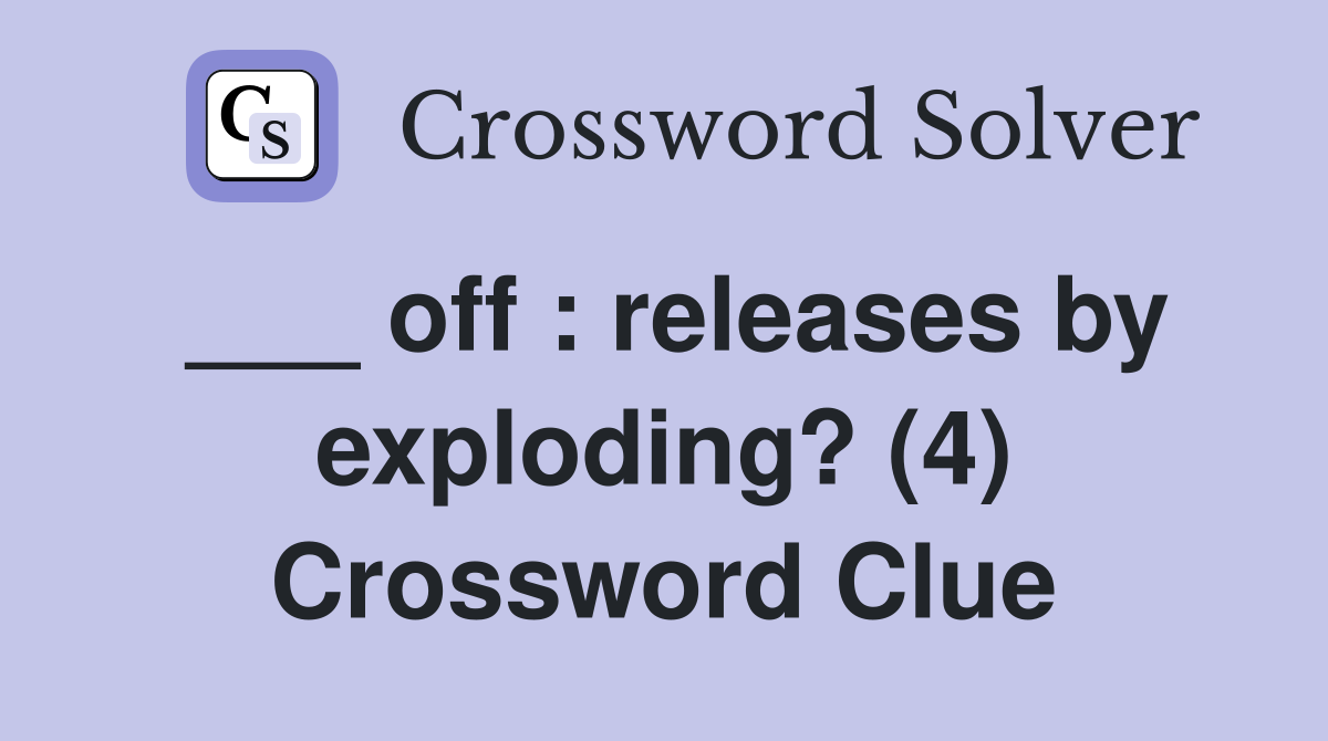 ___ off : releases by exploding? (4) Crossword Clue