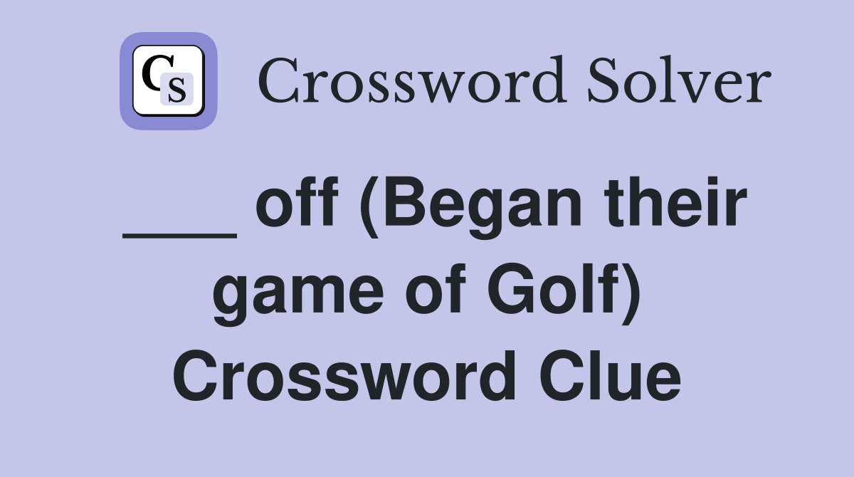 ___ off (Began their game of Golf) Crossword Clue