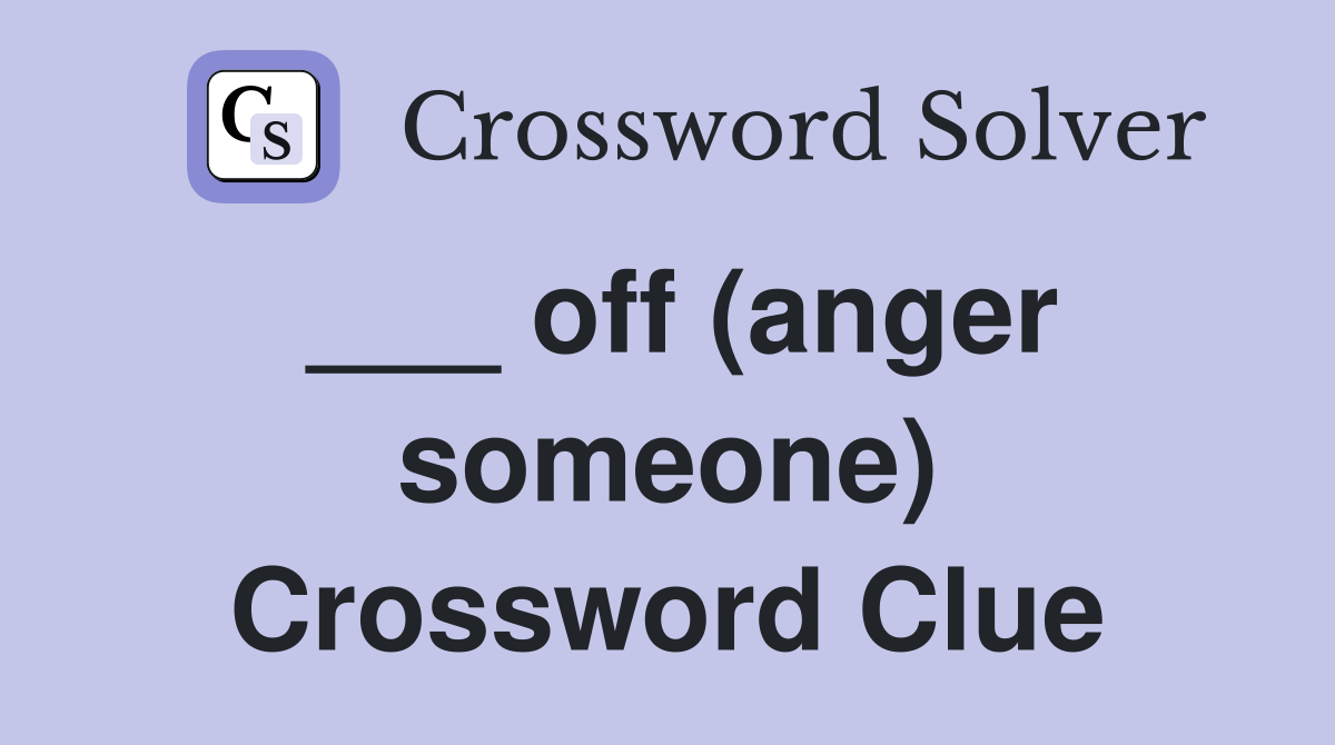 ___ off (anger someone) Crossword Clue