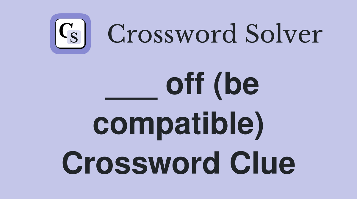 ___ off (be compatible) Crossword Clue