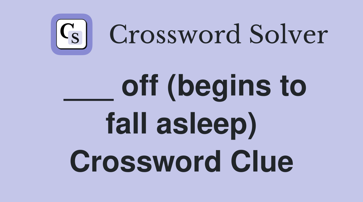 ___ off (begins to fall asleep) Crossword Clue