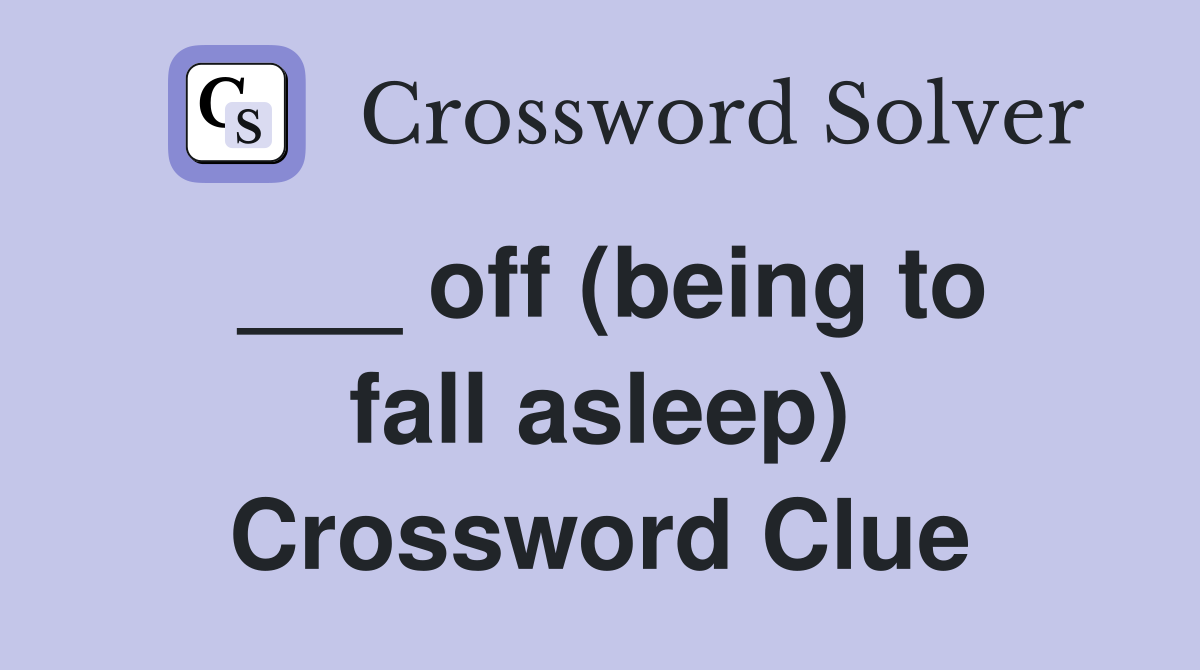 ___ off (being to fall asleep) Crossword Clue