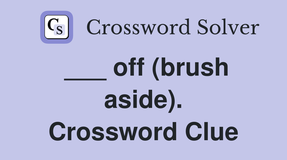 ___ off (brush aside). Crossword Clue