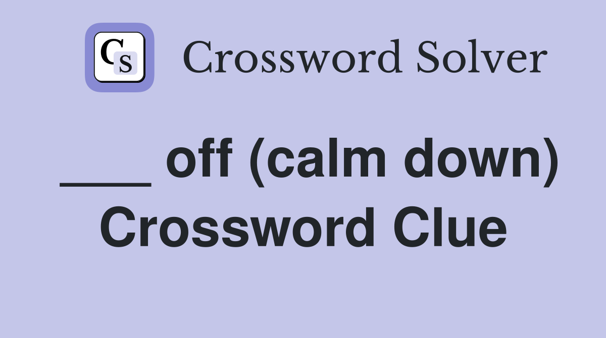 ___ off (calm down) Crossword Clue