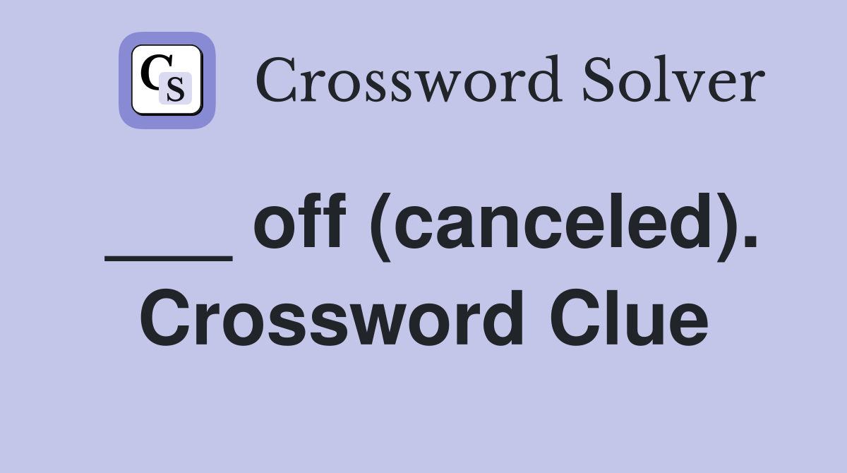 ___ off (canceled). Crossword Clue