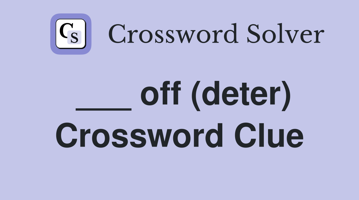 ___ off (deter) Crossword Clue
