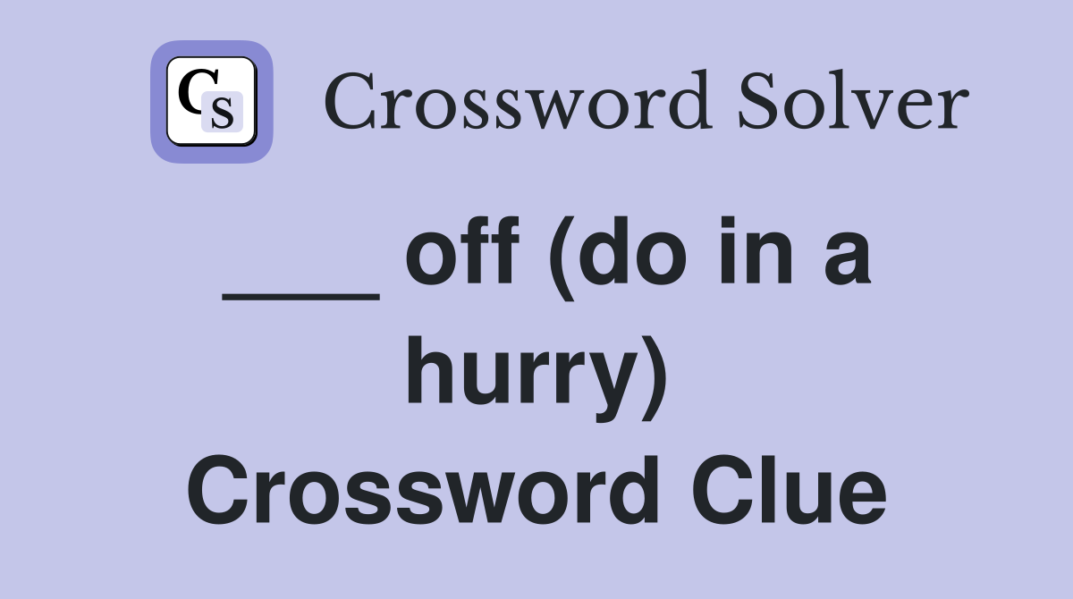 ___ off (do in a hurry) Crossword Clue