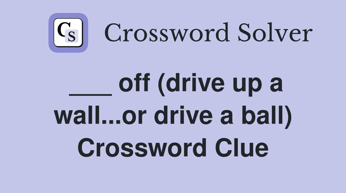 ___ off (drive up a wall...or drive a ball) Crossword Clue