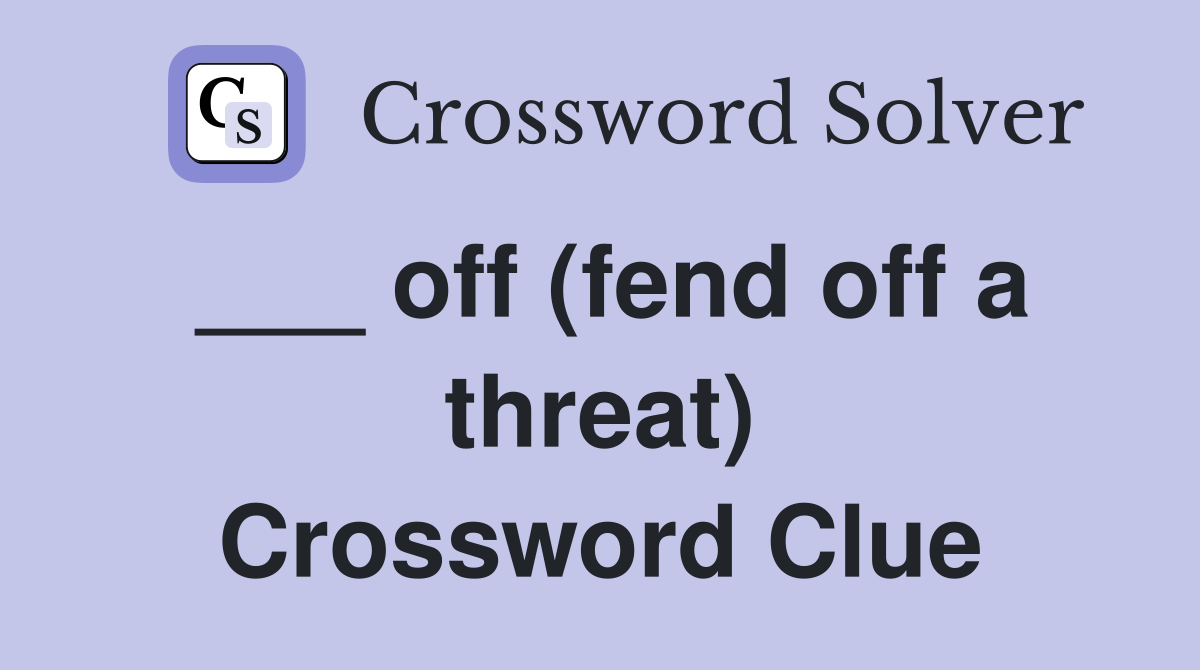 ___ off (fend off a threat) Crossword Clue