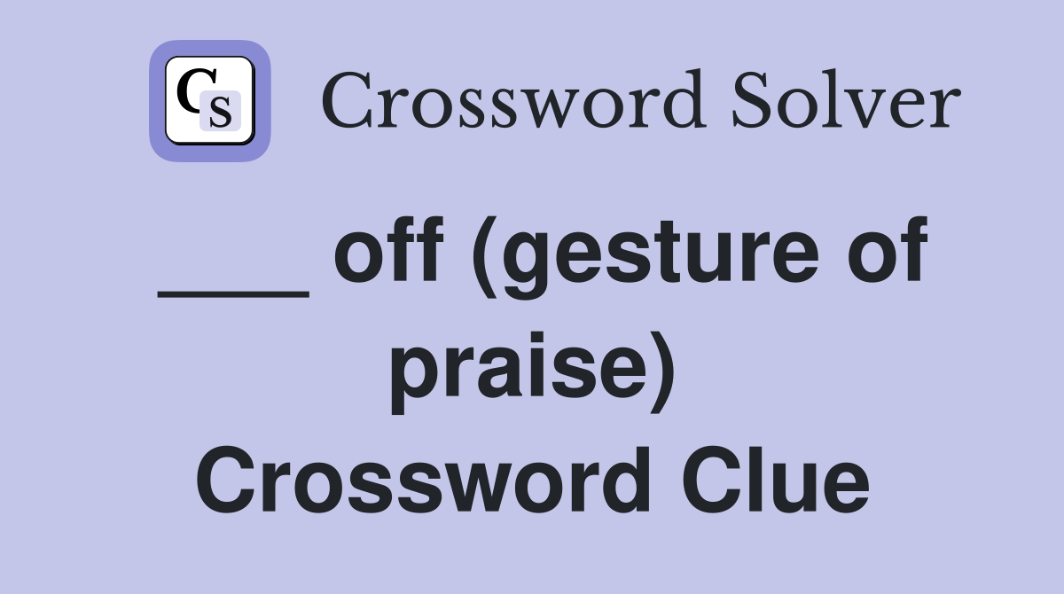 ___ off (gesture of praise) Crossword Clue