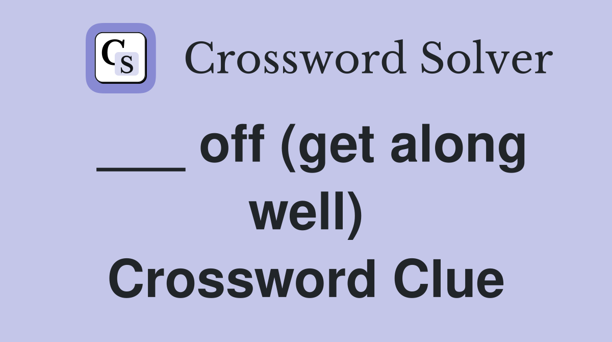 ___ off (get along well) Crossword Clue