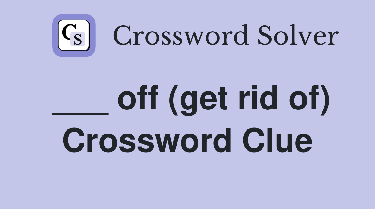 ___ off (get rid of) Crossword Clue