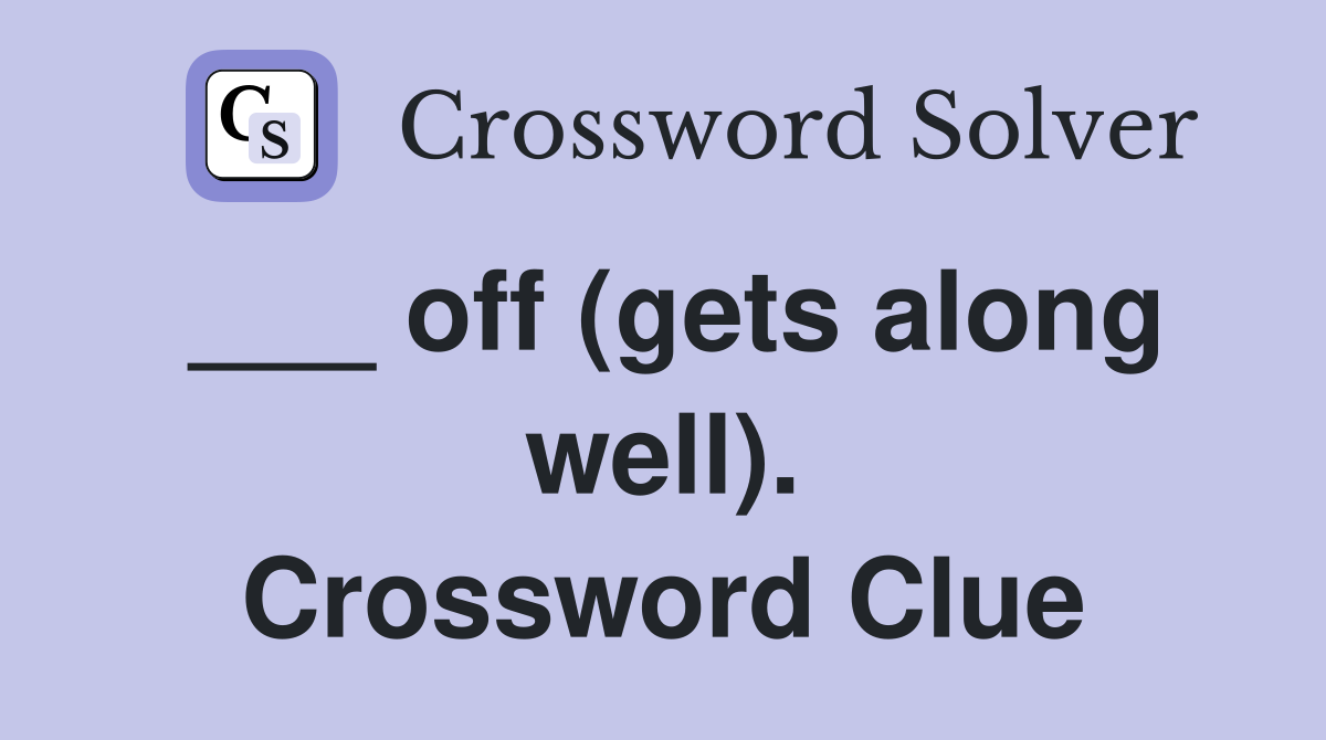 ___ off (gets along well). Crossword Clue
