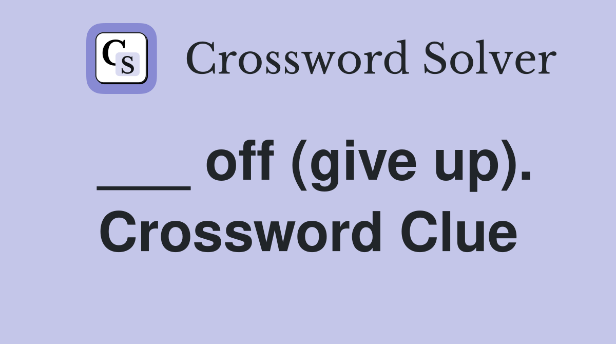 ___ off (give up). Crossword Clue
