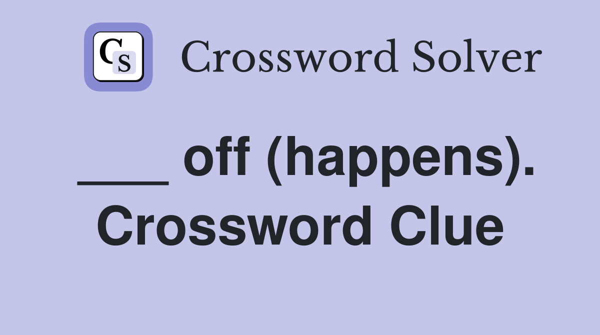 ___ off (happens). Crossword Clue