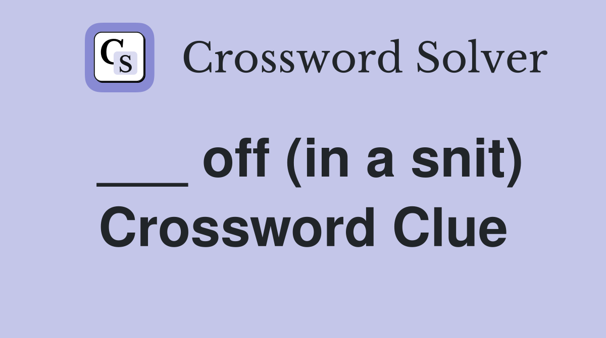 ___ off (in a snit) Crossword Clue