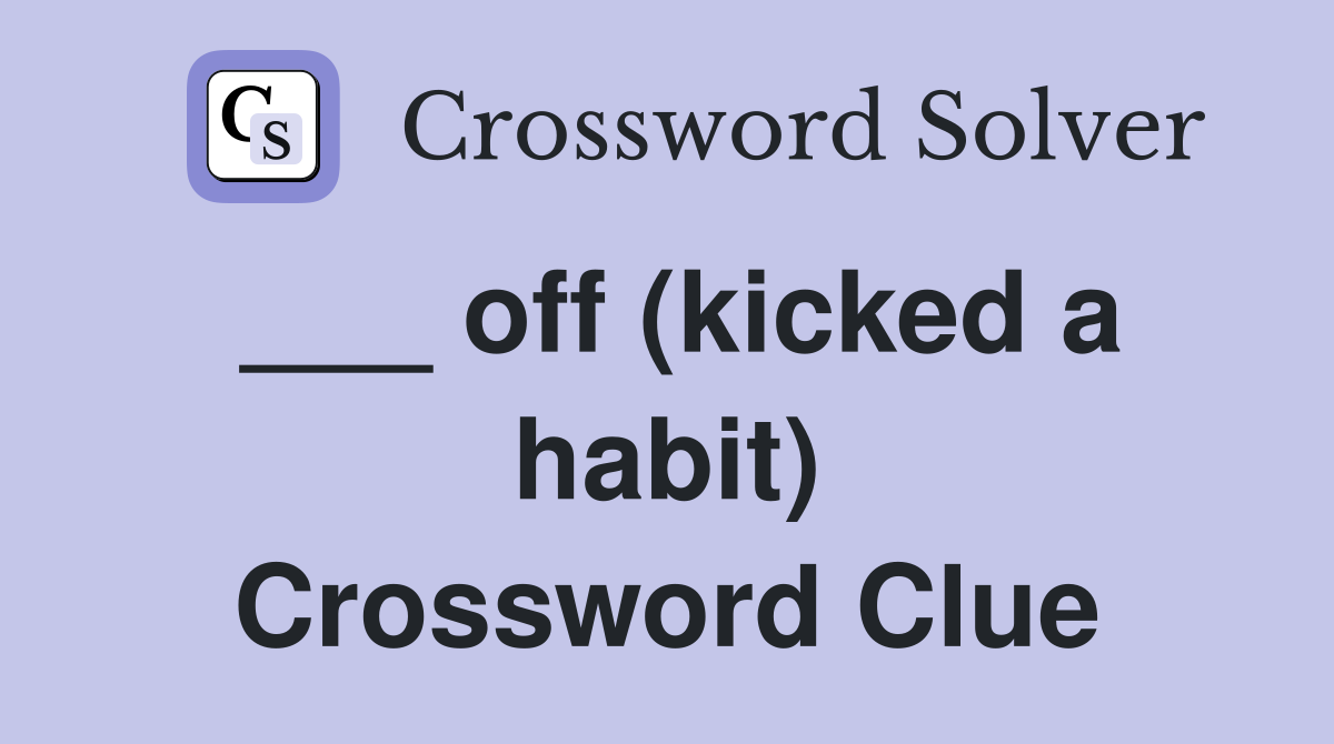 ___ off (kicked a habit) Crossword Clue