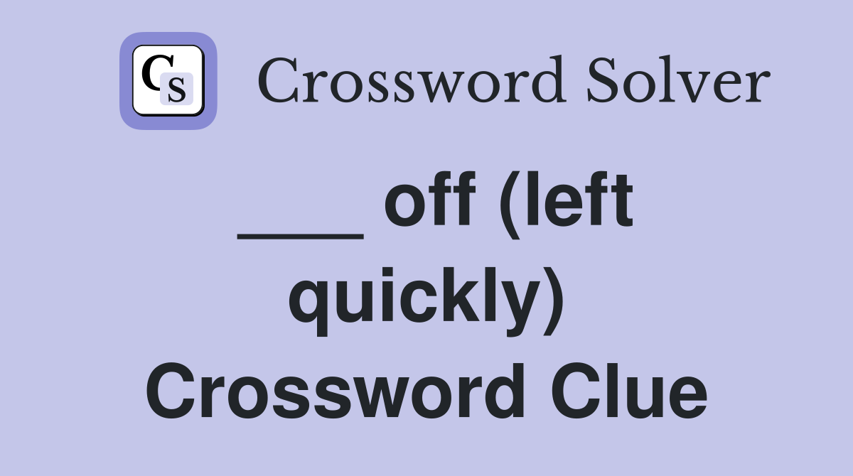 ___ off (left quickly) Crossword Clue