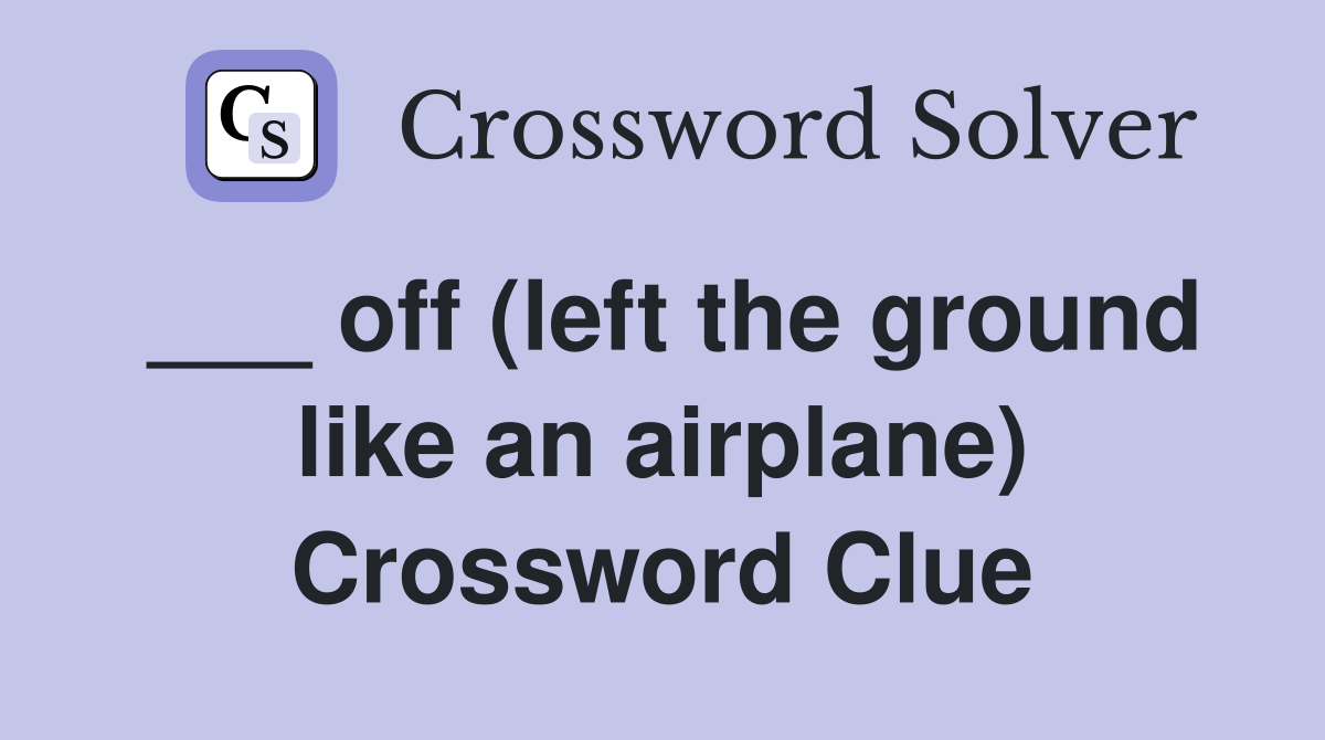 ___ off (left the ground like an airplane) Crossword Clue