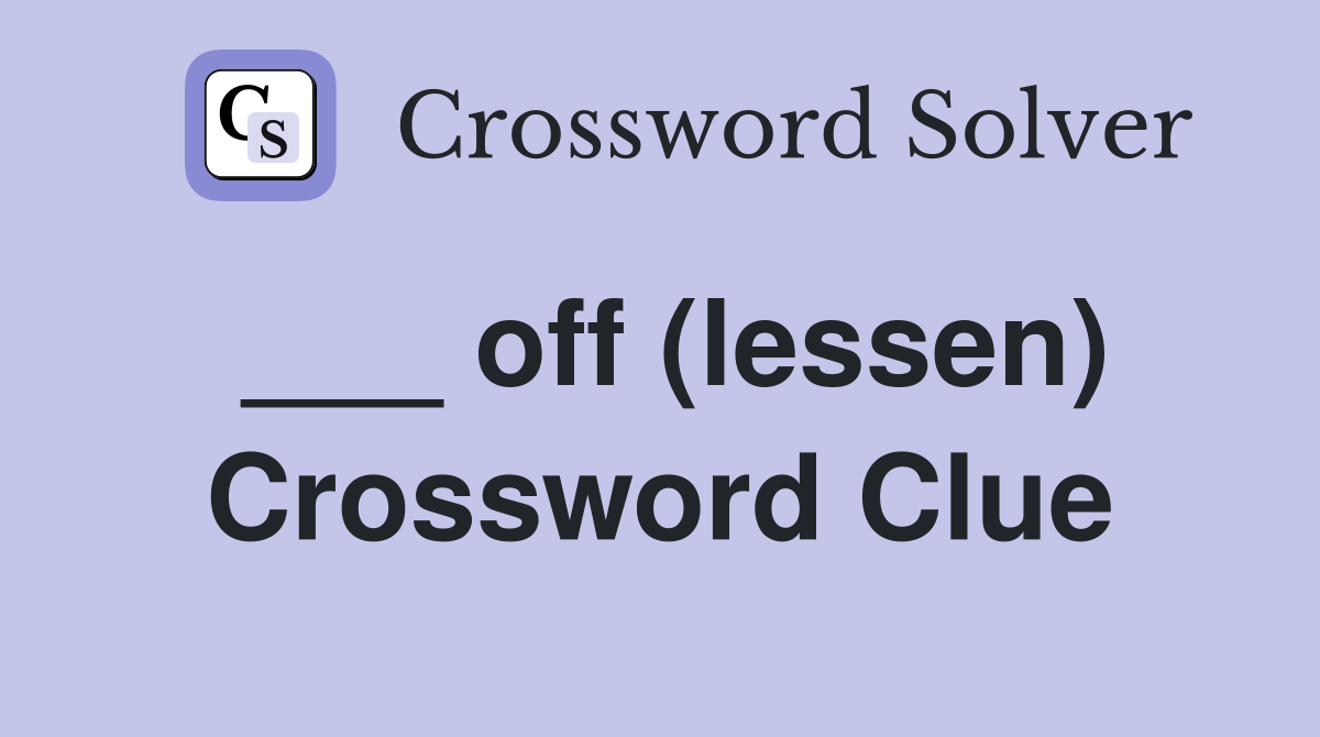___ off (lessen) Crossword Clue