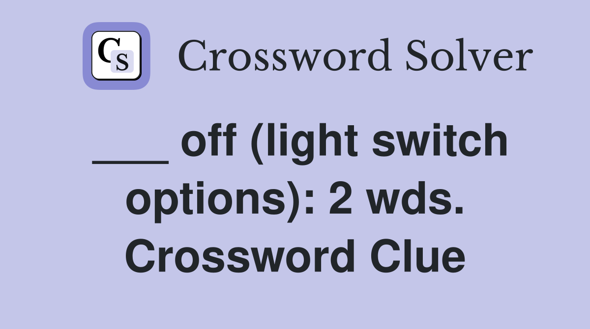 ___ off (light switch options): 2 wds. Crossword Clue