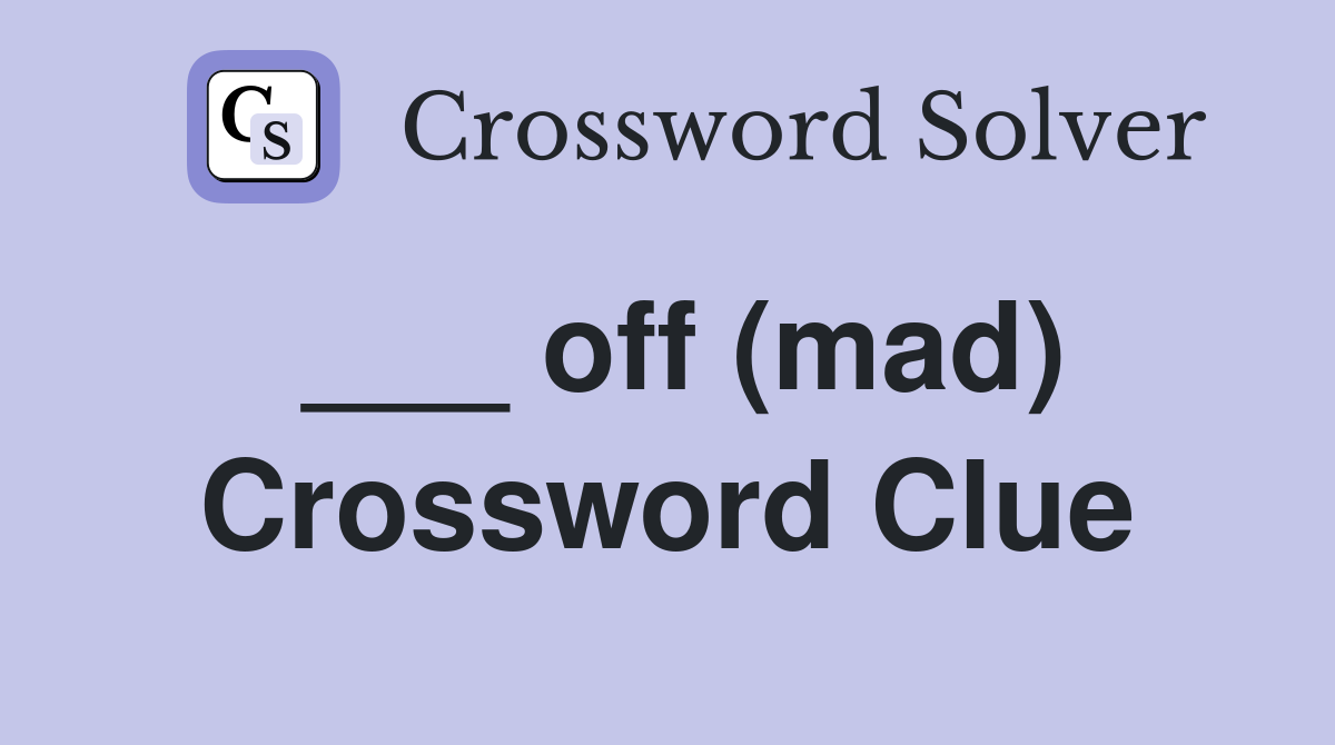 ___ off (mad) Crossword Clue