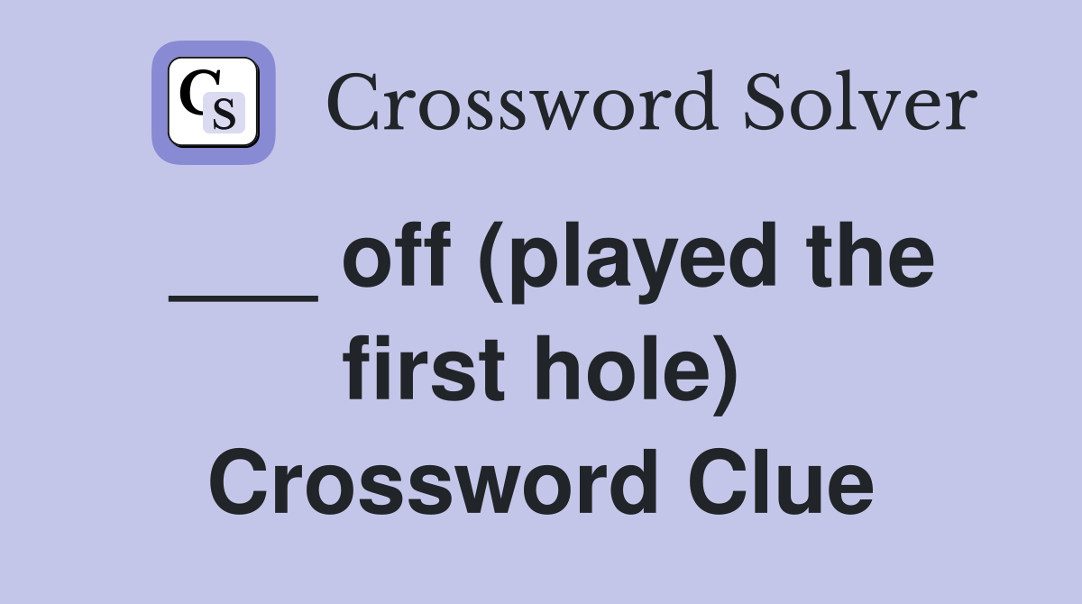 ___ off (played the first hole) Crossword Clue