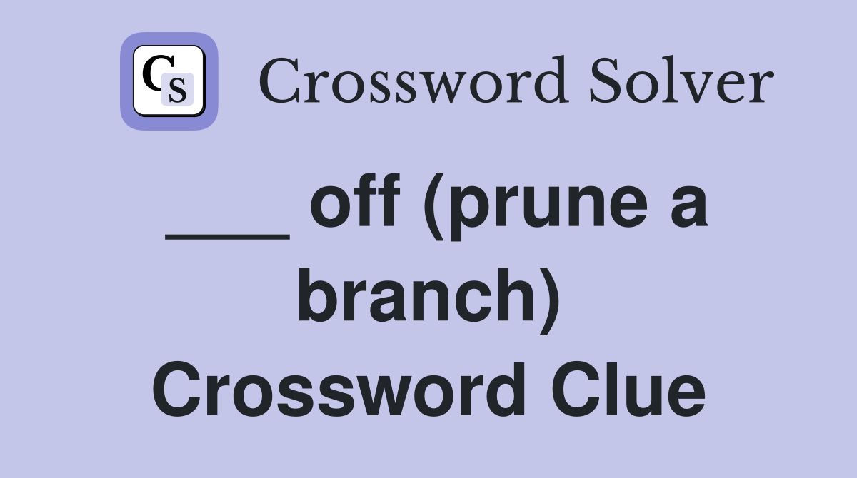 ___ off (prune a branch) Crossword Clue