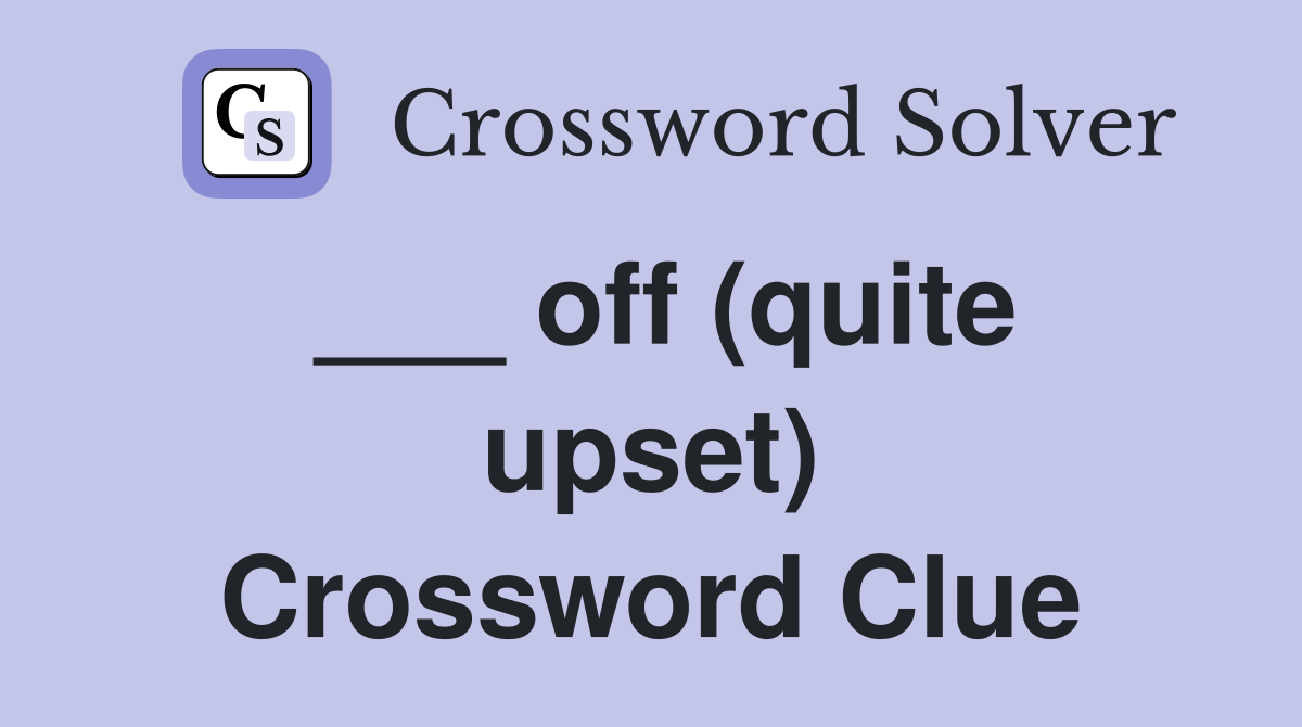 ___ off (quite upset) Crossword Clue