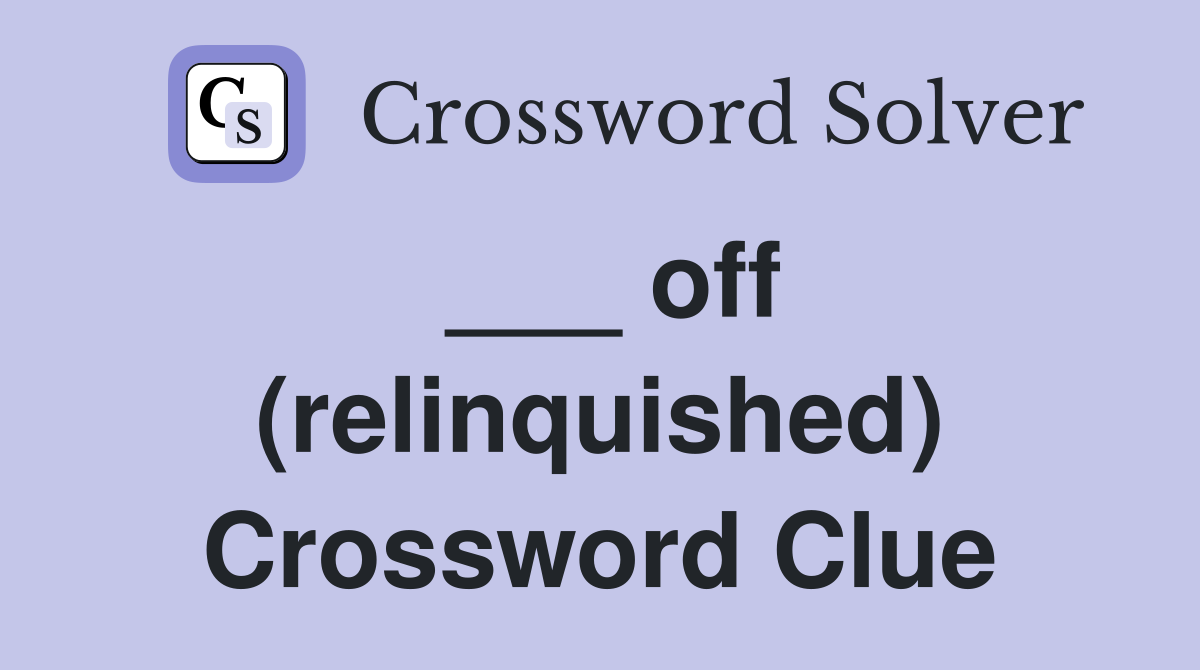 ___ off (relinquished) Crossword Clue