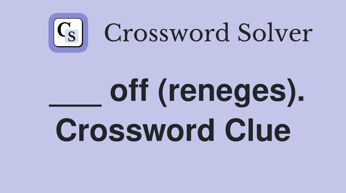 ___ off (reneges). Crossword Clue