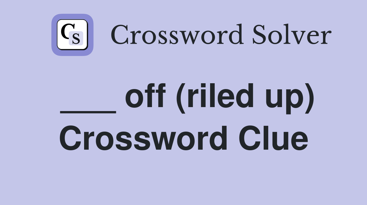 ___ off (riled up) Crossword Clue