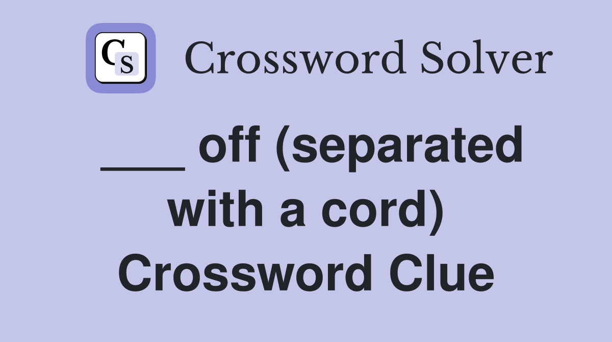 ___ off (separated with a cord) Crossword Clue