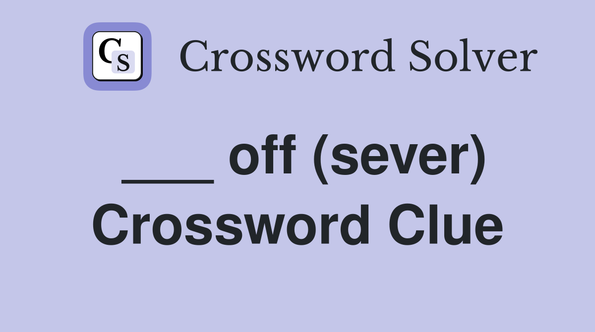 ___ off (sever) Crossword Clue