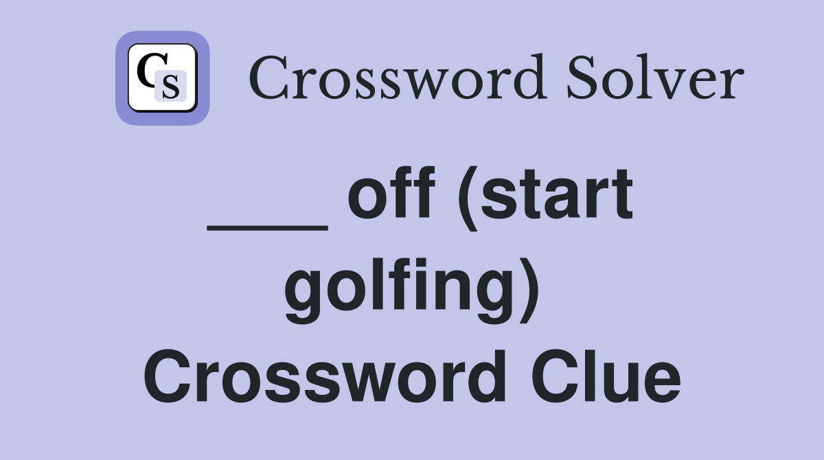 ___ off (start golfing) Crossword Clue
