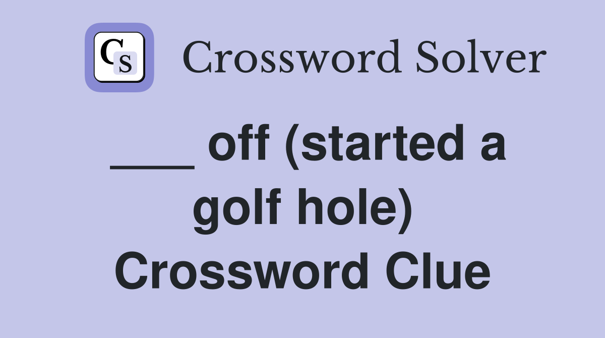 ___ off (started a golf hole) Crossword Clue
