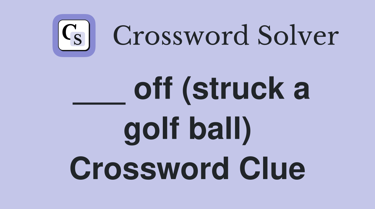 ___ off (struck a golf ball) Crossword Clue