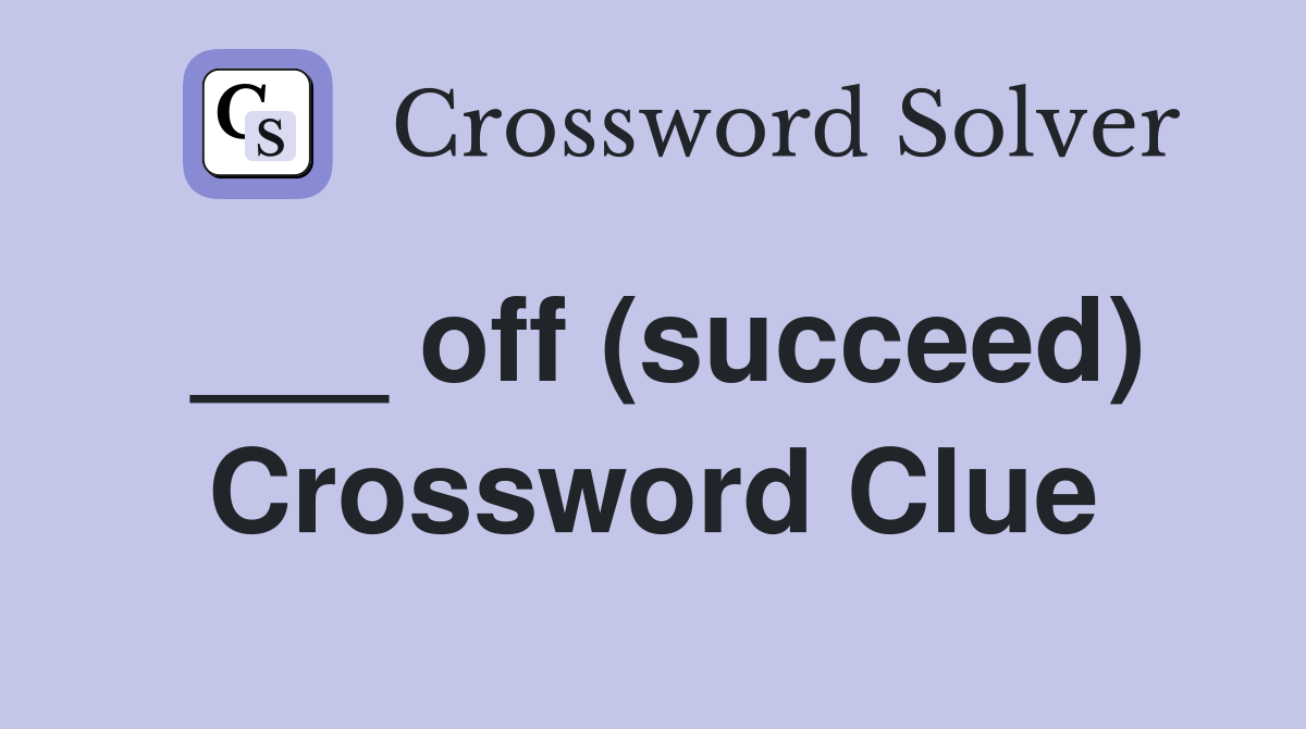 ___ off (succeed) Crossword Clue