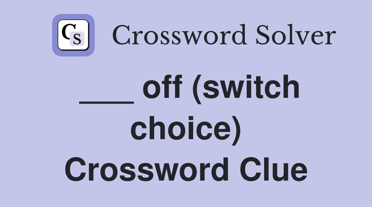 ___ off (switch choice) Crossword Clue
