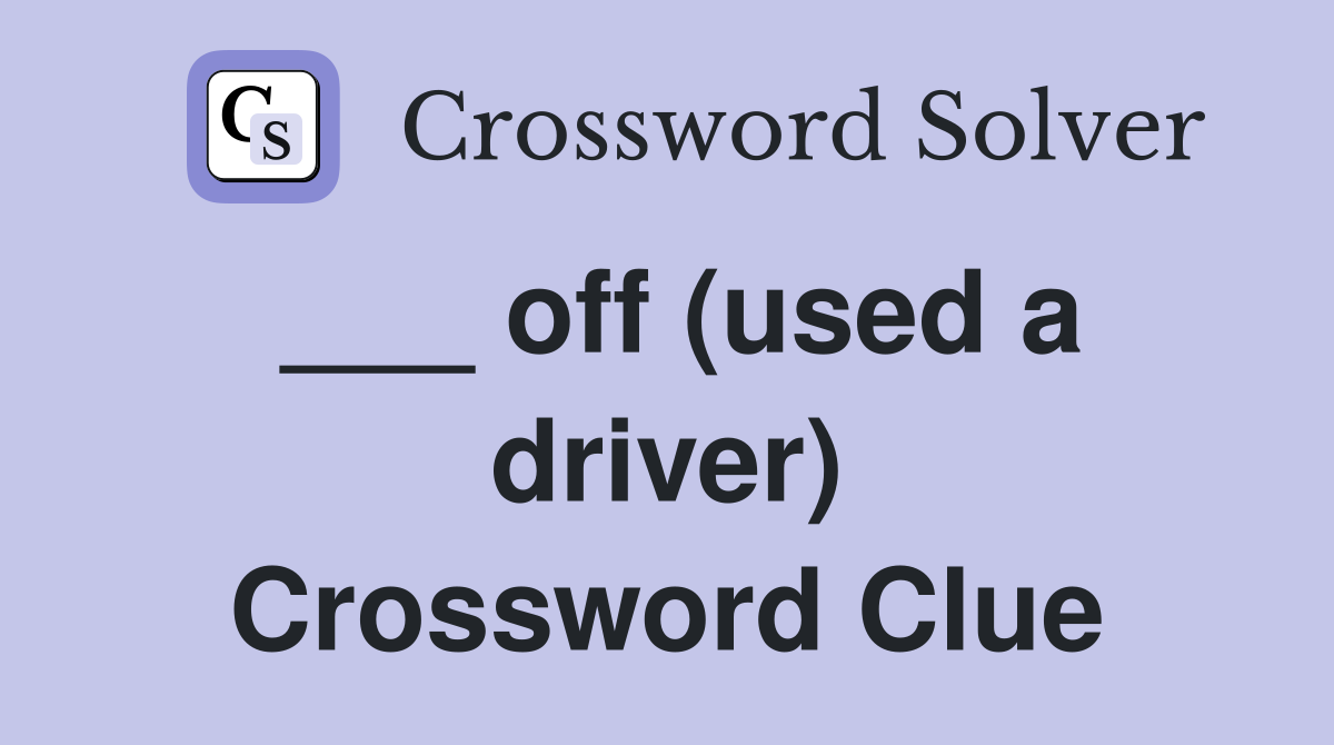 ___ off (used a driver) Crossword Clue