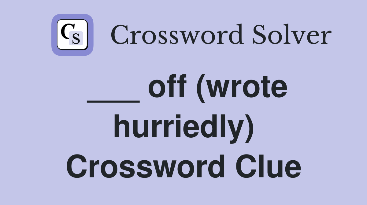 ___ off (wrote hurriedly) Crossword Clue
