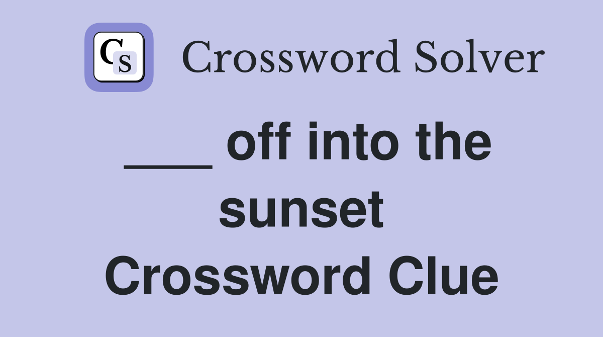 ___ off into the sunset Crossword Clue