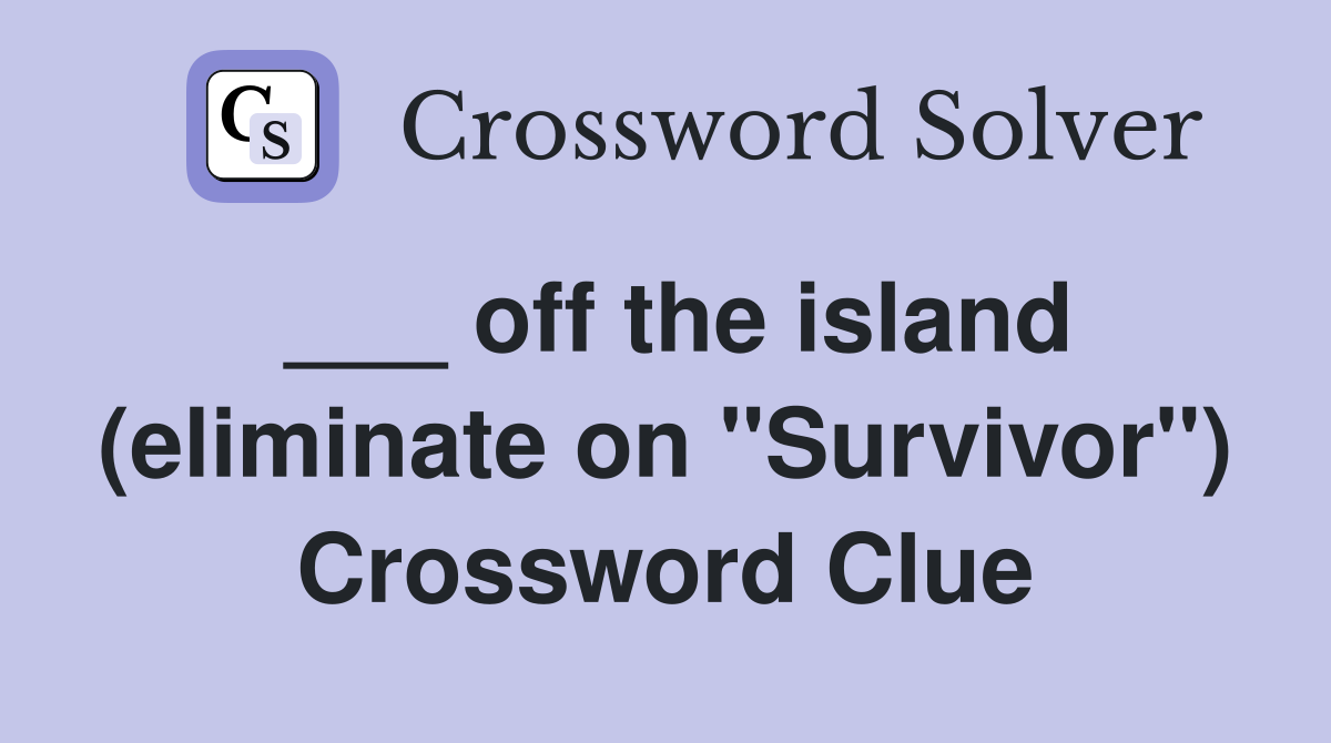 ___ off the island (eliminate on "Survivor") Crossword Clue