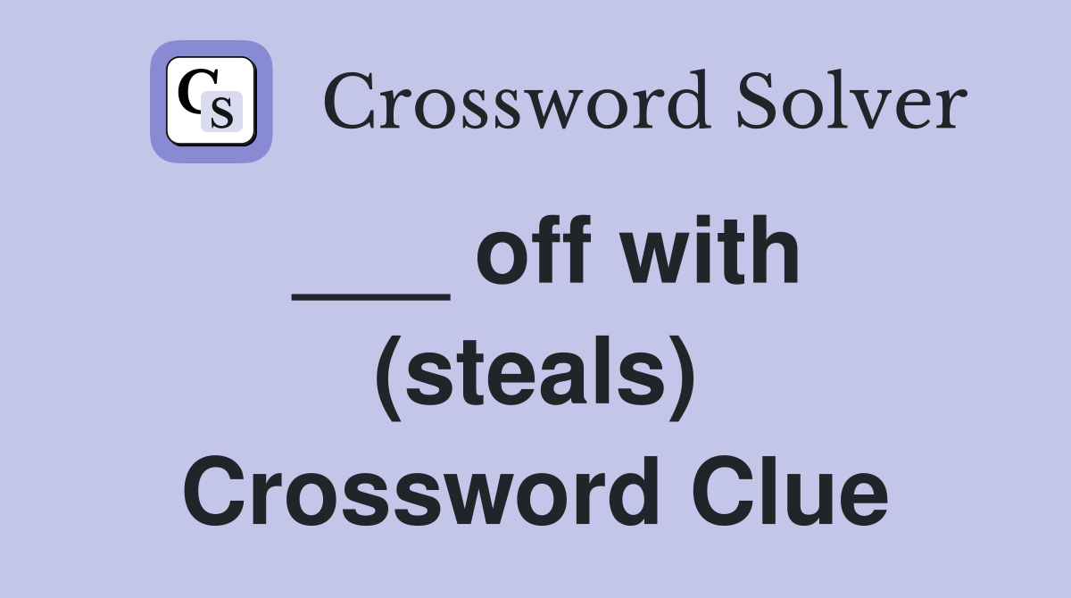 ___ off with (steals) Crossword Clue
