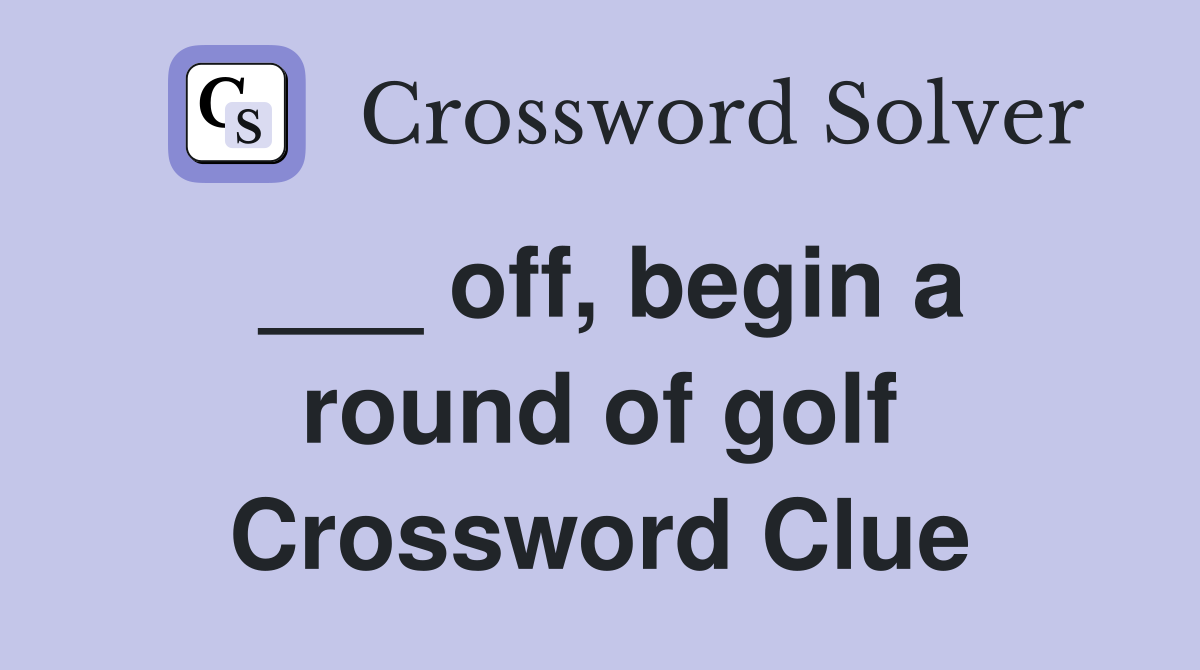 ___ off, begin a round of golf Crossword Clue