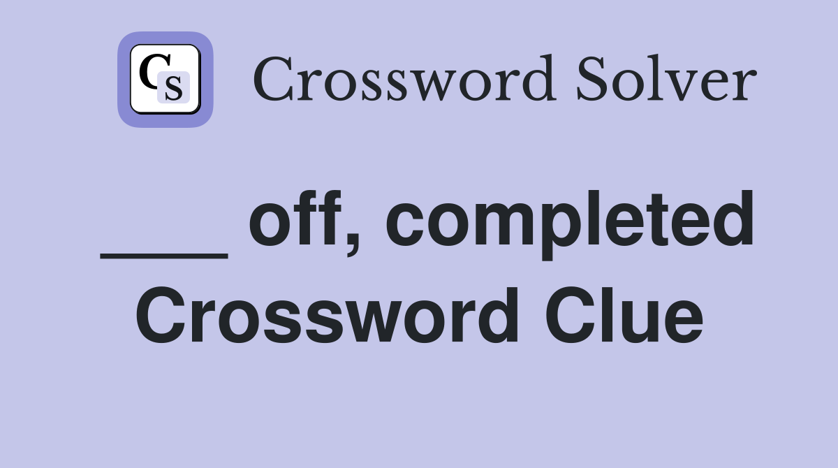 ___ off, completed Crossword Clue